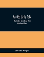 My Odd Little Folk: Rhymes And Verses About Them: With Some Others 1120330912 Book Cover