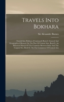 Travels Into Bokhara: Travels Into Bokhara [continued] Book I. General And Geographical Memoir On The Part Of Central Asia. Book Ii. An Hist 1017799520 Book Cover