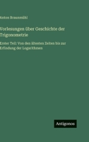 Vorlesungen über Geschichte der Trigonometrie: Erster Teil: Von den ältesten Zeiten bis zur Erfindung der Logarithmen (German Edition) 3563421935 Book Cover