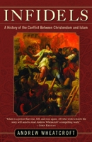 Infidels: A History of the Conflict Between Christendom and Islam 0812972392 Book Cover