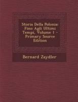 Storia Della Polonia: Fino Agli Ultimi Tempi, Volume 1... 1016094930 Book Cover