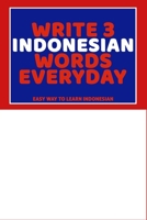 Write 3 Indonesian Words Everyday: Easy Way To Learn Indonesian B0851MXF3R Book Cover