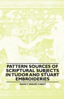 Pattern Sources of Scriptural Subjects in Tudor and Stuart Embroideries 1445528991 Book Cover