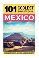 Mexico Travel Guide: 101 Coolest Things to Do in Mexico 1535206209 Book Cover