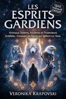 LES ESPRITS GARDIENS Animaux Totems, Ancêtres et Protecteurs Invisibles: Le Guide Spirituel pour Invoquez les Forces qui Veillent sur Vous (French Edition) B0GYRT6NR8 Book Cover