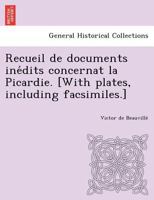 Recueil de documents inédits concernat la Picardie. [With plates, including facsimiles.] 1249009480 Book Cover