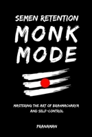Semen Retention Monk Mode: Mastering the Art of Brahmacharya and Self-Control B0BTX32HJD Book Cover