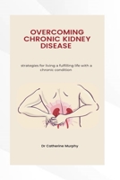 MANAGING CHRONIC KIDNEY DISEASE: Strategies for living a fulfilling life with a chronic condition B0CNCLHK6X Book Cover