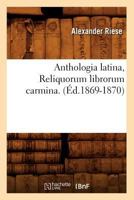Anthologia Latina, Reliquorum Librorum Carmina. (A0/00d.1869-1870) 201252317X Book Cover