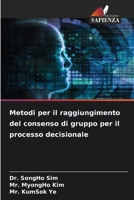 Metodi per il raggiungimento del consenso di gruppo per il processo decisionale 6209441424 Book Cover
