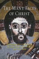 The Many Faces of Christ: Portraying the Holy in the East and West, 300 to 1300 1780232683 Book Cover