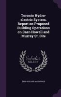 Toronto hydro-electric system. Report on proposed building operations on Caer-Howell and Murray St. site 1355200210 Book Cover