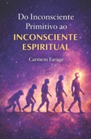DO INCONSCIENTE PRIMITIVO AO INCONSCIENTE ESPIRITUAL: Uma trajetória evolutiva da consciência humana (PSICOLOGIA DO FUTURO – Série de Estudos da Consciência) (Portuguese Edition) B0GF1T76S3 Book Cover
