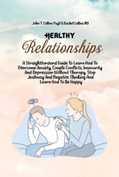 Healthy Relationships: A Straightforward Guide To Learn How To Overcome Anxiety, Couple Conflicts, Insecurity And Depression Without Therapy. Stop Jealousy And Negative Thinking And Learn How To Be Ha 1802343431 Book Cover