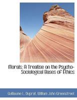 Morals - A Treatise Of The Psycho-Sociological Bases Of Ethics 0548806578 Book Cover