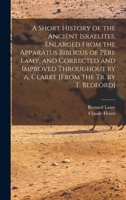 A Short History of the Ancient Israelites, Enlarged from the Apparatus Biblicus of Père Lamy, and Corrected and Improved Throughout by A. Clarke [From the Tr. by T. Bedford]. 1018420142 Book Cover
