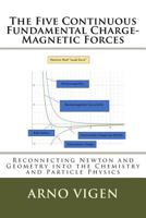 The Five Continuous Fundamental Charge-Magnetics Forces: Reconnecting Newton and Geometry into Chemistry and Particle Physics 1541000072 Book Cover