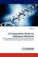 A Comparative Study on Biological Networks: Mining biological networks for similar patterns through network alignment and analysis of network dynamics 3844394664 Book Cover