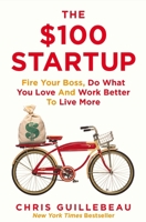 The $100 Startup: Reinvent the Way You Make a Living, Do What You Love, and Create a New Future 0307951529 Book Cover