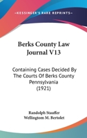 Berks County Law Journal V13: Containing Cases Decided By The Courts Of Berks County Pennsylvania 1166477053 Book Cover