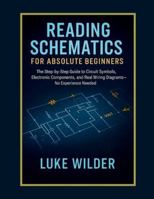 Reading Schematics for Absolute Beginners: The Step-by-Step Guide to Circuit Symbols, Electronic Components, and Real Wiring Diagrams — No Experience Needed B0G4C5HH5X Book Cover