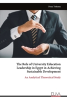 The Role of University Education Leadership in Egypt in Achieving Sustainable Development: An Analytical Theoretical Study 9999340571 Book Cover
