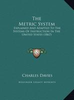 Metric System Explained and Adapted to the Systems of Instruction in the United States 1169427065 Book Cover