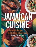Jamaican Cuisine: 50 Authentic Recipes Highlighting Island Flavors - Hunter C.M. Warner B0F4QR143C Book Cover