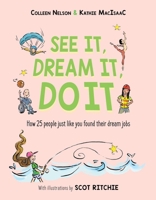 See It, Dream It, Do It: How 25 People Just Like You Found Their Dream Jobs 1772782882 Book Cover