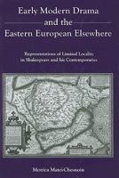 Early Modern Drama and the Eastern European Elsewhere: Representations of Liminal Locality in Shakespeare and His Contemporaries 0838641954 Book Cover