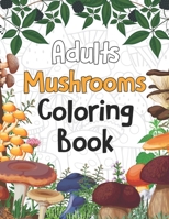 Adults Mushrooms Coloring Book: Magical Mushroom Activity and Coloring Book Gifts for Mushrooms Farm Farmer - Funny Mushroom Gifts for Women and Men, Funny Mushroom Gifts for Mycologist B08WSFX1GH Book Cover