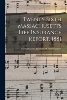 Twenty Sixth Massachusetts Life Insurance Report, 1881 1015196942 Book Cover