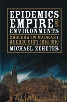Epidemics, Empire, and Environments: Cholera in Madras and Quebec City, 1818–1910 (History of the Urban Environment, 66) 0822968843 Book Cover