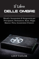 Il Libro Delle Ombre: Rituali e Incantesimi di Stregoneria per Principianti, Divinazione, Rune, Magia Bianca e Nera, Incantesimi d'Amore. 1801724555 Book Cover