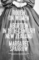 Rough on Women: Abortion in 19th-Century New Zealand 0864739362 Book Cover