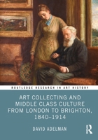 Art Collecting and Middle Class Culture from London to Brighton, 1840-1914 1032538236 Book Cover