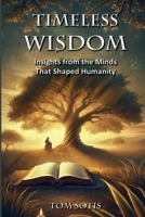 Timeless Wisdom: Insights from the Minds That Shaped Humanity 1304024318 Book Cover