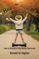 Halo and Hoverboard not Required: How to Develop a Fully Human Spirituality 1631998714 Book Cover