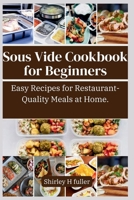 Sous Vide Cookbook For beginners: Easy Recipes for Restaurant-Quality Meals at Home. B0CVTJVNC5 Book Cover