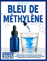 Bleu de Méthylène – La Molécule Unique: Guide essentiel pour soutenir la clarté mentale, l’énergie et la vitalité — Un plan simple de A à Z pour mieux ... santé et votre longévité. (French Edition) B0F5HV3MKV Book Cover