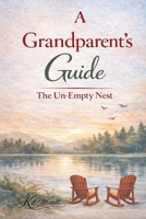 A Grandparent's Guide: The Un-Empty Nest B0GZZLPFGC Book Cover