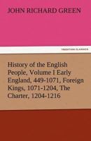 History of the English People, Volume I: Early England, 449-1071; Foreign Kings, 1071-1204; The Charter, 1204-1216 3842483139 Book Cover