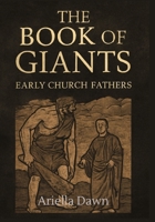 The Book of Giants: Early Church Fathers and the Legacy of the Nephilim: Exploring Early Christian Interpretations of the Apocalyptic Tradition and Its Impact on Theology B0FSK28153 Book Cover