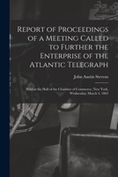 Report of Proceedings of a Meeting Called to Further the Enterprise of the Atlantic Telegraph [microform]: Held at the Hall of the Chamber of Commerce, New York, Wednesday, March 4, 1863 1015216552 Book Cover