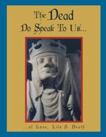 The Dead Do Speak to Us...: ...Of Love, Life & Death 1481759825 Book Cover