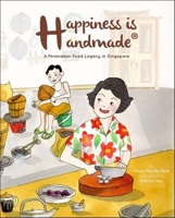 Happiness Is Handmade: A Peranakan Food Legacy In Singapore 9811240175 Book Cover