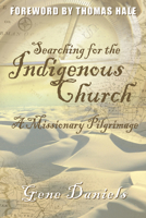 Searching for the Indigenous Church: A Missionary Pilgrimage 087808343X Book Cover
