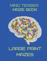 Mind Teaser Maze Book Large Print Mazes: Tease your mind with these fun maze puzzles for adults B08GG2DHHN Book Cover