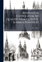Responsum Catholicum Ad Quaestionem, Quid Est Summus Pontifex? 1178963004 Book Cover