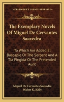 The Exemplary Novels of Miguel De Cervantes Saavedra to Which Are Added El Buscapié: Or the Serpent; and La Tía Fingida, Or the Pretended Aunt 1017957444 Book Cover